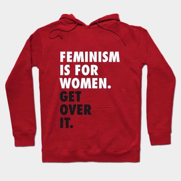 Feminism is for Women. Get Over it. (white) Hoodie by Everyday Inspiration